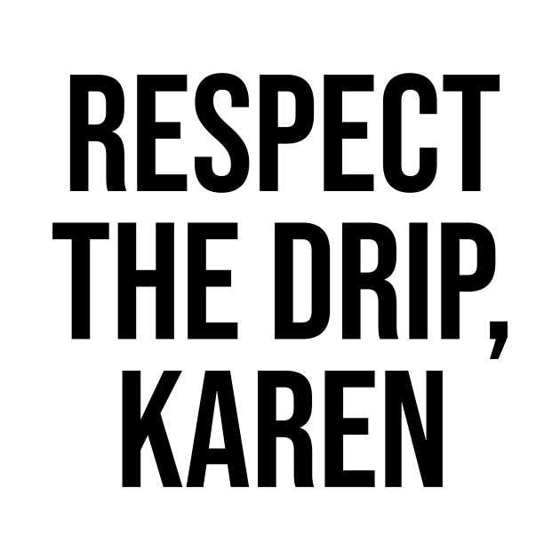 Respect the Drip Karen Trending quotes and sayings by Relaxing Art Shop