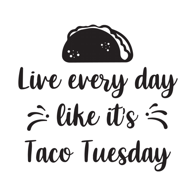 Live every day like it's taco tuesday by Tetsue