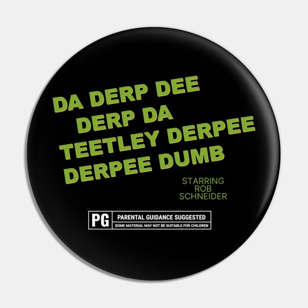 Da Derp Dee Derp Da Teetley Derpee Derpee Dumb - Starring Rob Schneider Pin by BobbyShaftoe