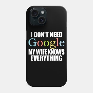 I Dont Need Google My wife Knows Everything Phone Case