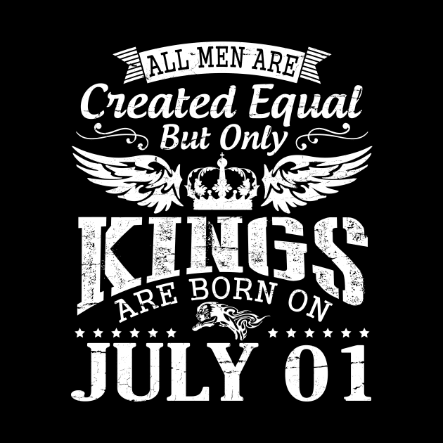 All Men Are Created Equal But Only Kings Are Born On July 01 Happy Birthday To Me You Papa Dad Son by DainaMotteut