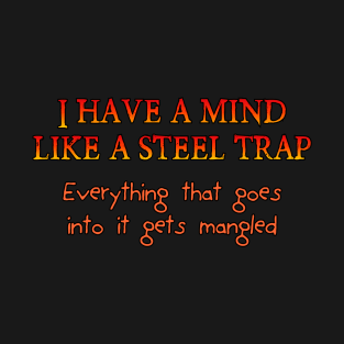 I have a mind like a steel trap T-Shirt