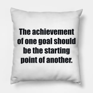 The achievement of one goal should be the starting point of another Pillow