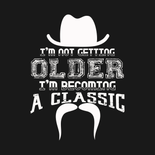 I am Not Getting Older I am Becoming a Classic T-Shirt