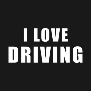 I love Driving - car Gift T-Shirt