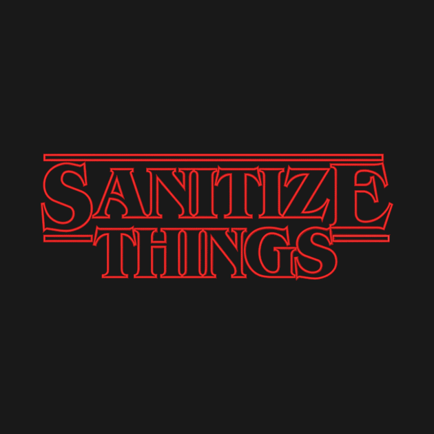 Sanitize Things Funny Quarantine Quote In Stranger Things Style by LazyMice