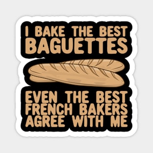 I Bake The Best Baguettes - French Bakers Agree With Me Magnet