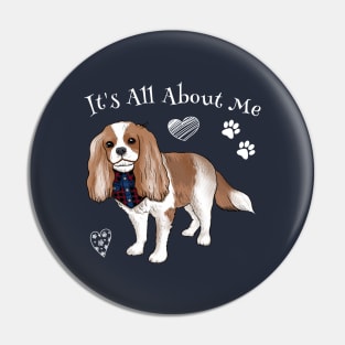 It's all about my Cavalier King Charles Spaniel Pin