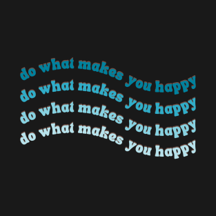 Do What Makes You Happy Blue Wavy Text T-Shirt