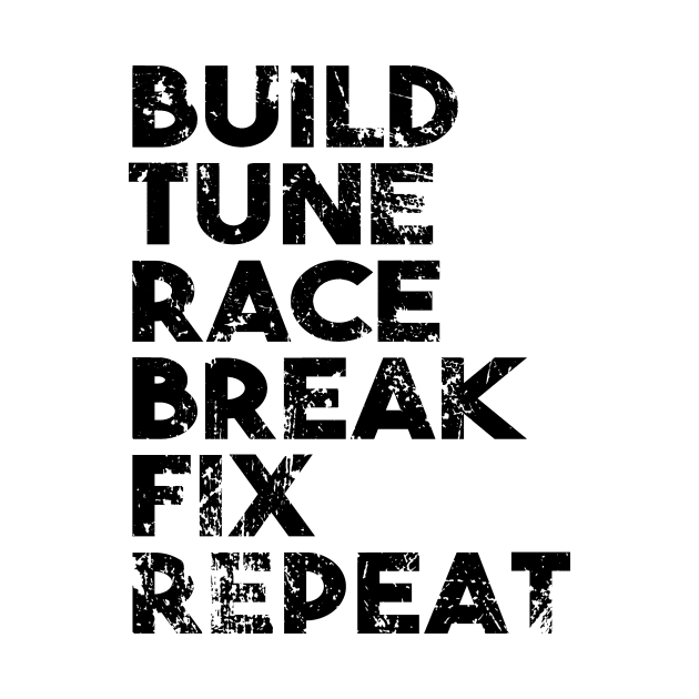 Build Tune Race Break Fix Repeat by shopbudgets