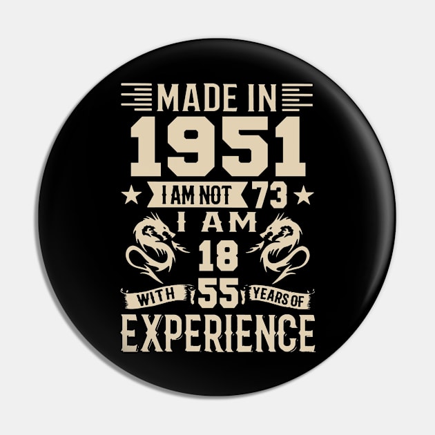 Made In 1951 I Am Not 73 I Am 18 With 55 Years Of Experience Pin by Happy Solstice