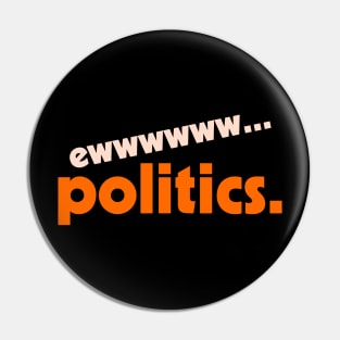 Ew... Politics ))(( Anti Political Whatever Design Pin