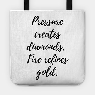 Pressure creates diamonds.  Fire refines gold. Tote