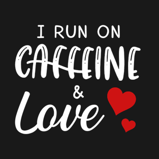 I Run On Caffeine _ Love T-Shirt T-Shirt