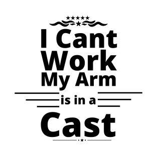 I can't work my arm is in a cast present for fishermen T-Shirt