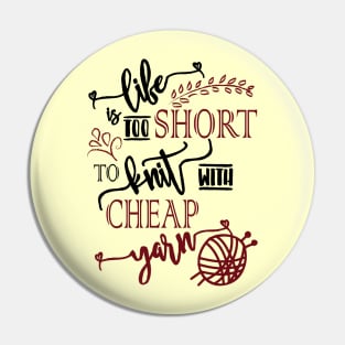 Life is too short to knit with cheap yarn - knitting, knitter, knit, yarn, yarn lovers, yarn snob, craft, crochet, crocheting Pin