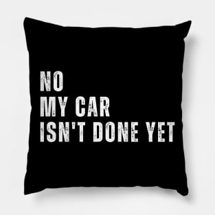 No My Car Isn't Done Yet Funny Car Mechanic Garage Pillow