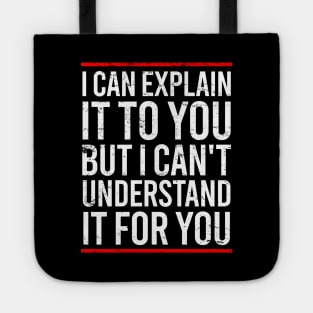 I Can Explain It To You But I Can't Understand It For You Tote