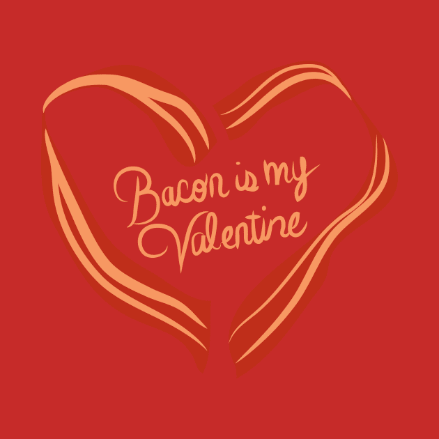 Bacon is my Valentine. by PodDesignShop