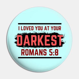 I Loved You At Your Darkest | Bible Verse Romans 5:8 Pin