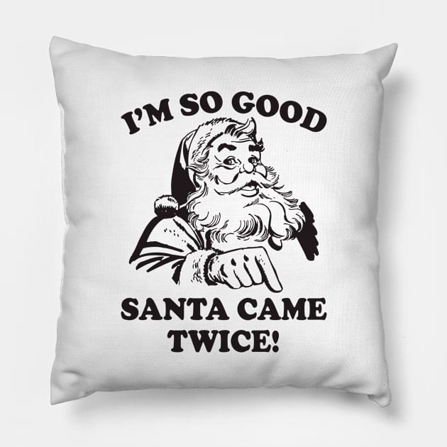 I'm SO Good Santa Came Twice Funny Christmas Pillow by teevisionshop