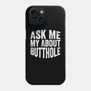 Ask Me About My Butthole Phone Case