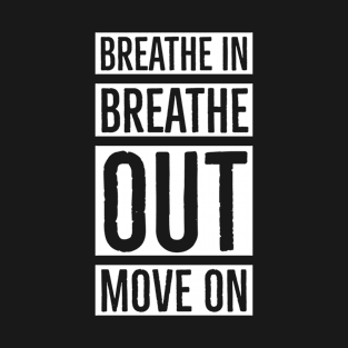 Breathe In Breathe Out Move On T-Shirt