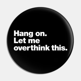 hang on. let me overthink this Pin