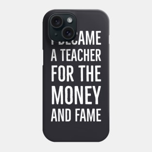 I Became A Teacher For The Money And Fame Phone Case