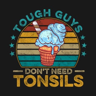 Tough Guys Don't Need Tonsils - Tonsillectomy Tonsil Surgery T-Shirt