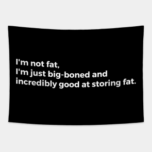 I'm not fat. I'm just big-boned and incredibly good at storing fat Tapestry