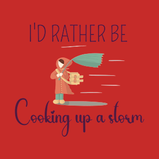I'D RATHER BE COOKING UP A STORM - TRENDY T-SHIRT T-Shirt