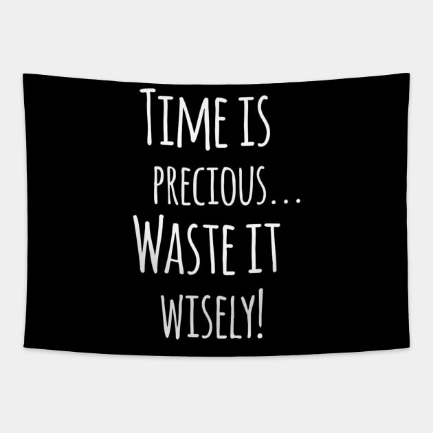 Time Is Precious..Use It Wisely - Funny Motivation Quote Artwork Tapestry by Artistic muss