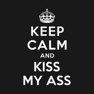 KEEP CALM AND KISS MY ASS T-Shirt