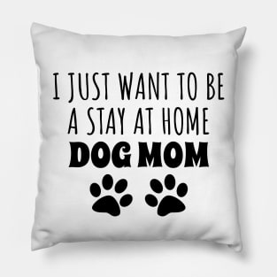 I Just Want To Be A Stay At Home Dog Mom Pillow