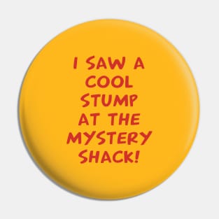 I Saw A Cool Stump At The Mystery Shack Pin