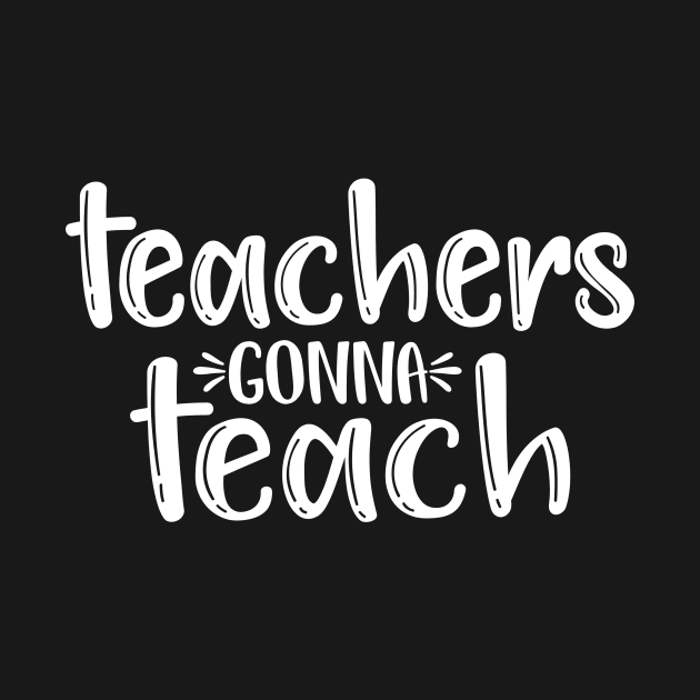 Teachers gonna teach - funny teacher quote (white) by PickHerStickers