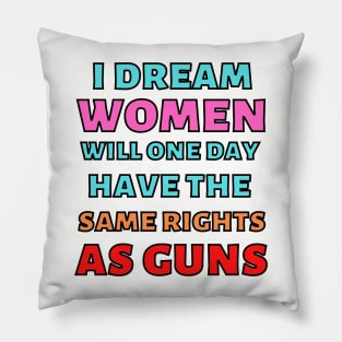 I Dream Women Will One Day Have The Same Rights As Guns Pillow