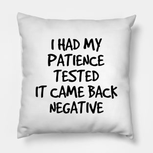 I Had My Patience Tested It Came Back Negative - Funny Sayings Pillow