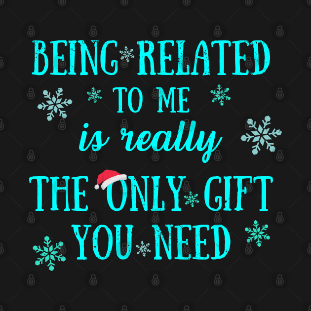 Being Related To Me Is Really The Only Gift You Need - Funny Christmas Pun by Zen Cosmos Official