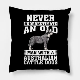 Never Underestimate an Old Man with Australian Cattle Dogs Pillow