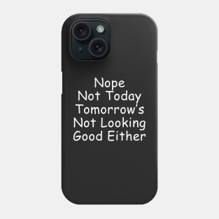 Nope Not Today Tomorrow's Not Looking Good Either Phone Case