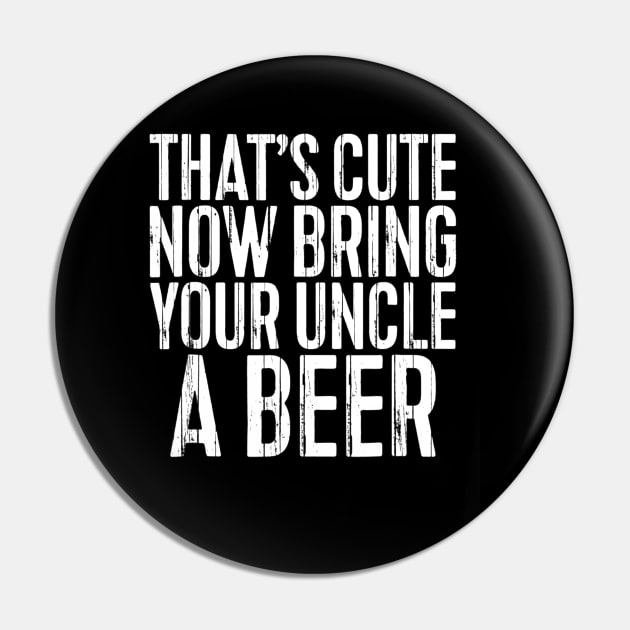 Mens Thats Cute Now Bring Your Uncle A Beer Funny Pin by marjaalvaro