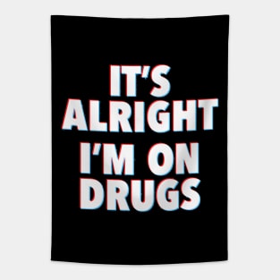 IT'S ALRIGHT I'M ON DRUGS Tapestry