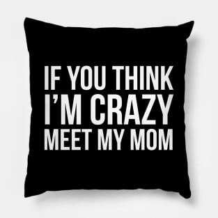 If You Think I'm Crazy Meet My Mom Pillow