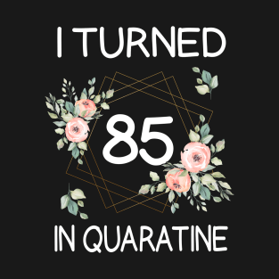 I Turned 85 In Quarantine Floral T-Shirt