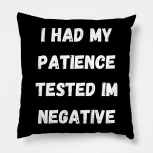 I Had My Patience tested im negative Pillow