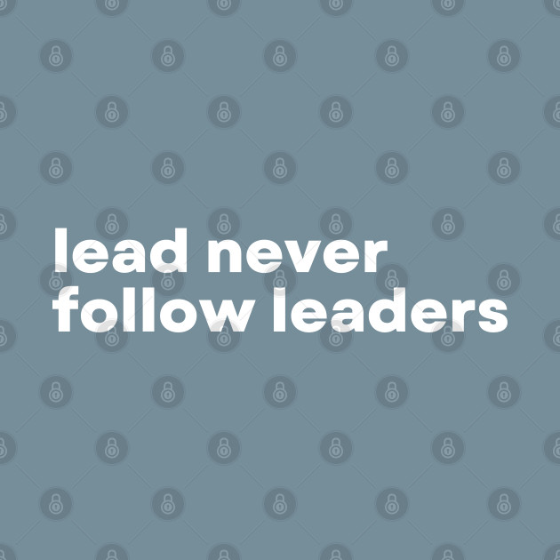 Discover Lead Never Follow Leaders - Funny Motivational Quote - Boss Gift - T-Shirt