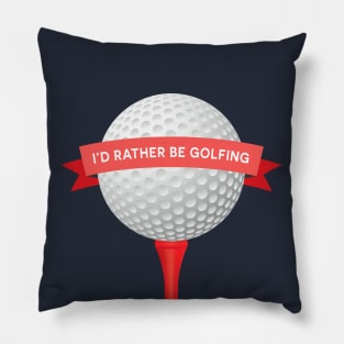 I'd Rather Be Golfing! Pillow