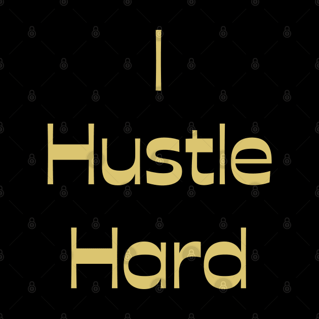 I Hustle Hard Gold by Claudia Williams Apparel